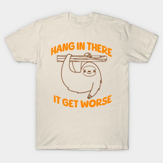 Hang In There It Gets Worse T-Shirt by Claessens_art